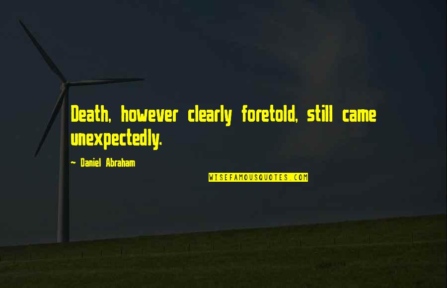 Adolph Rupp Famous Quotes By Daniel Abraham: Death, however clearly foretold, still came unexpectedly.