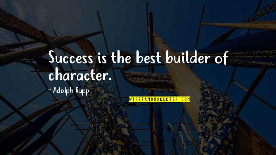 Adolph Rupp Quotes By Adolph Rupp: Success is the best builder of character.