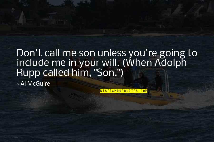 Adolph Rupp Quotes By Al McGuire: Don't call me son unless you're going to