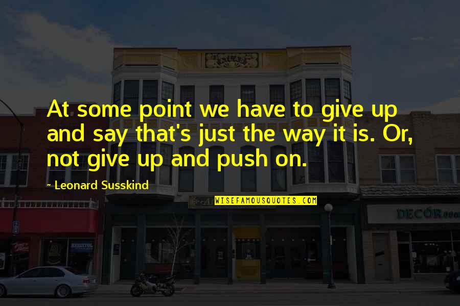 Adolph Rupp Quotes By Leonard Susskind: At some point we have to give up