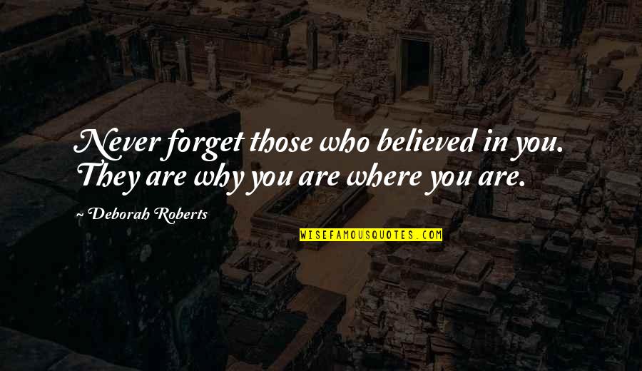 Adolph Sutro Quotes By Deborah Roberts: Never forget those who believed in you. They