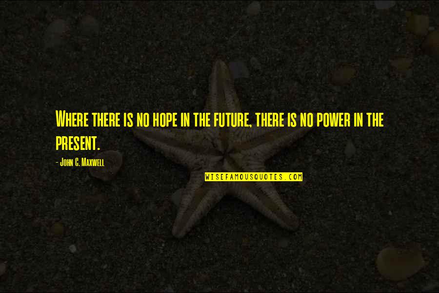 Adolph Zukor Quotes By John C. Maxwell: Where there is no hope in the future,