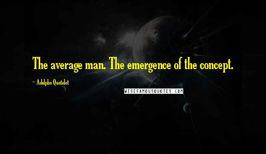 Adolphe Quetelet quotes: The average man. The emergence of the concept.