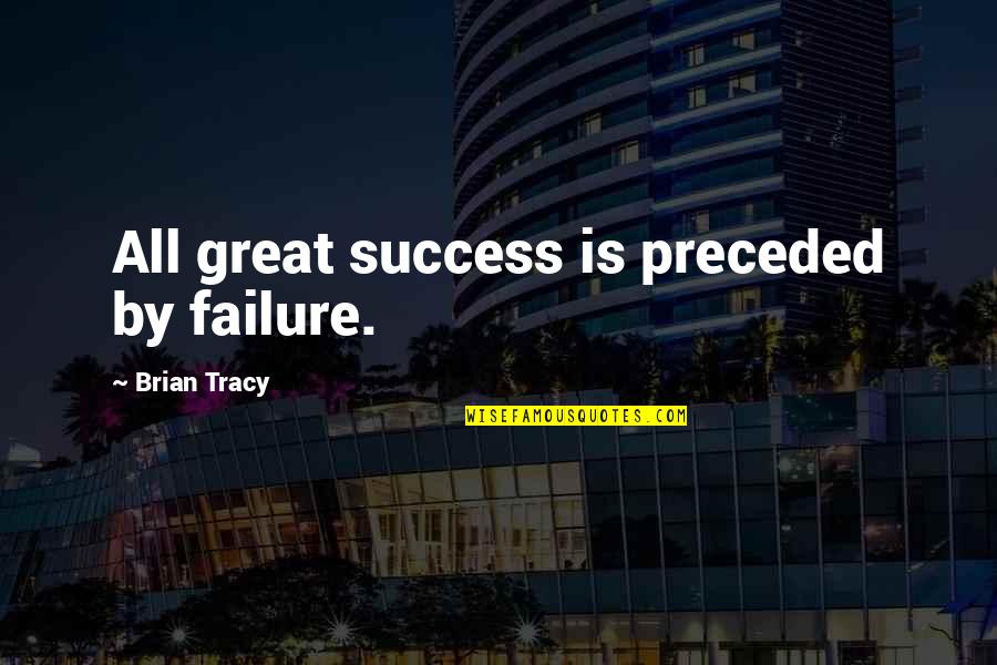 Adolphe Quotes By Brian Tracy: All great success is preceded by failure.