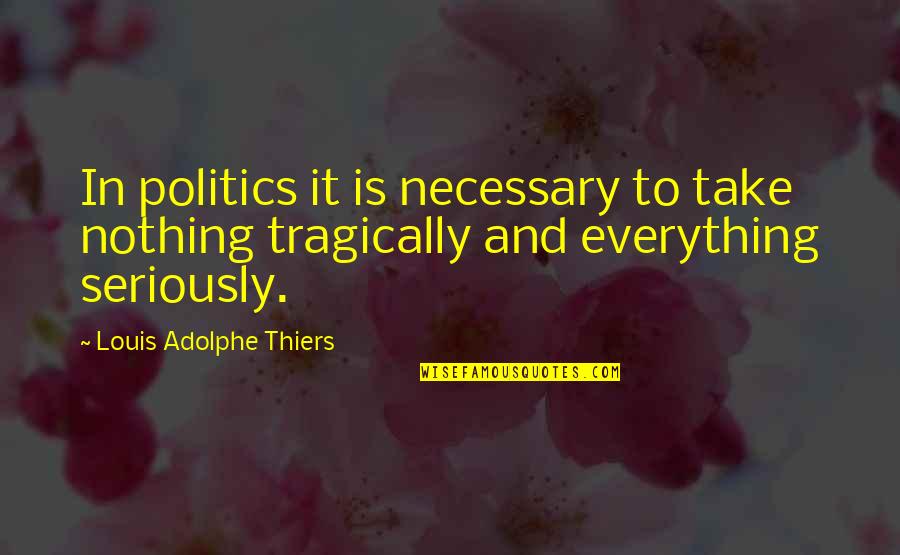 Adolphe Quotes By Louis Adolphe Thiers: In politics it is necessary to take nothing