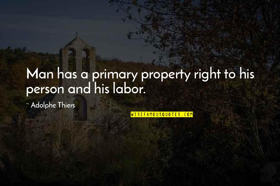 Adolphe Thiers Quotes By Adolphe Thiers: Man has a primary property right to his