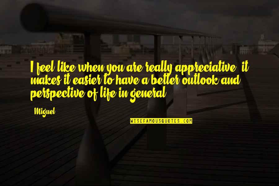 Adolphson Construction Quotes By Miguel: I feel like when you are really appreciative, Adolphson Construction Quotes By Miguel: I feel like when you are really appreciative,
