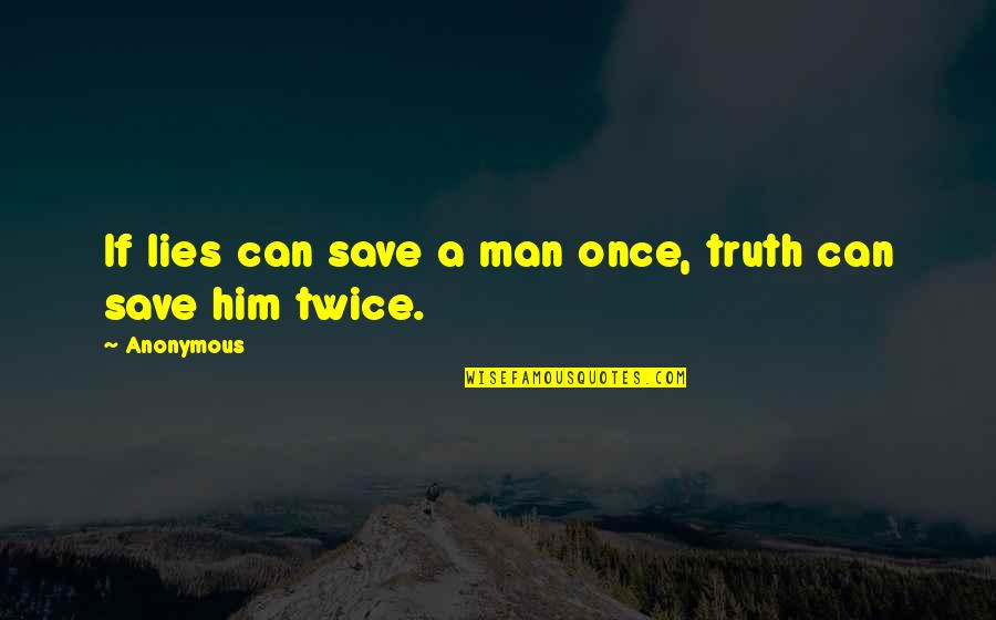 Adolphson Och Quotes By Anonymous: If lies can save a man once, truth
