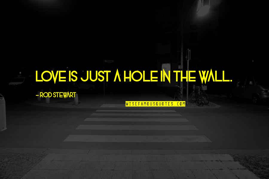 Adolphson Och Quotes By Rod Stewart: Love is just a hole in the wall.