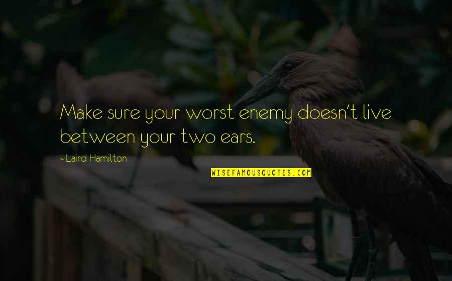 Adolphus Quotes By Laird Hamilton: Make sure your worst enemy doesn't live between Adolphus Quotes By Laird Hamilton: Make sure your worst enemy doesn't live between