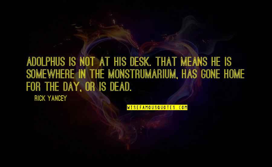 Adolphus Quotes By Rick Yancey: Adolphus is not at his desk. That means Adolphus Quotes By Rick Yancey: Adolphus is not at his desk. That means
