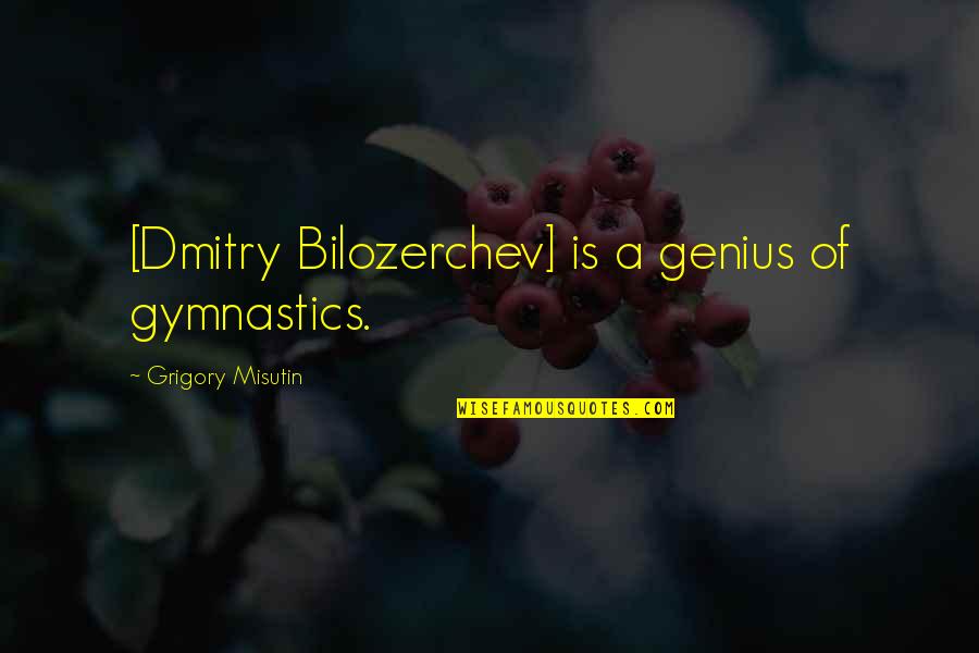 Adomaitis Estate Quotes By Grigory Misutin: [Dmitry Bilozerchev] is a genius of gymnastics.