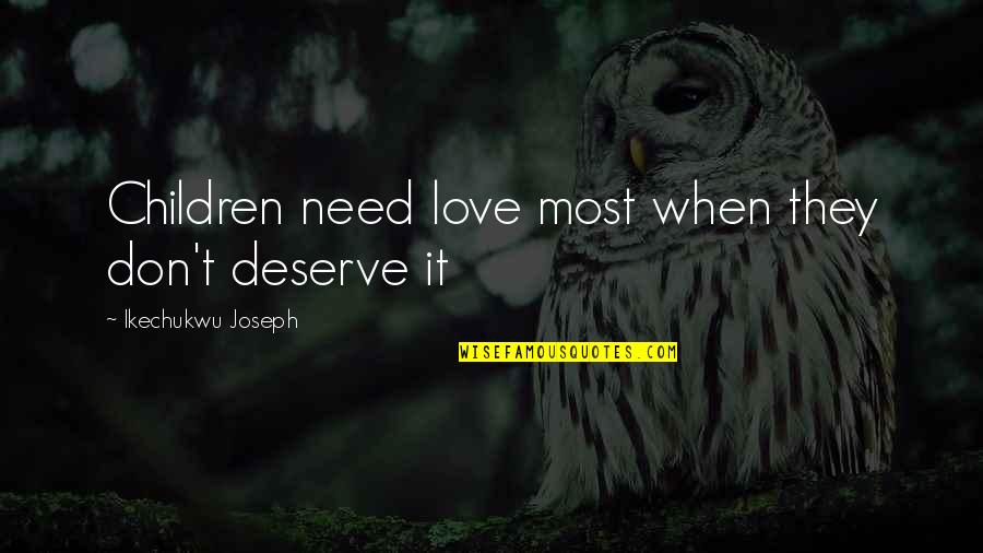 Adomas Galdikas Quotes By Ikechukwu Joseph: Children need love most when they don't deserve