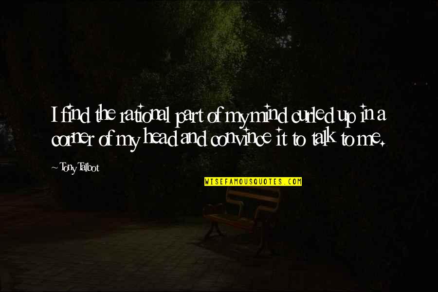 Adomas Ir Quotes By Tony Talbot: I find the rational part of my mind Adomas Ir Quotes By Tony Talbot: I find the rational part of my mind