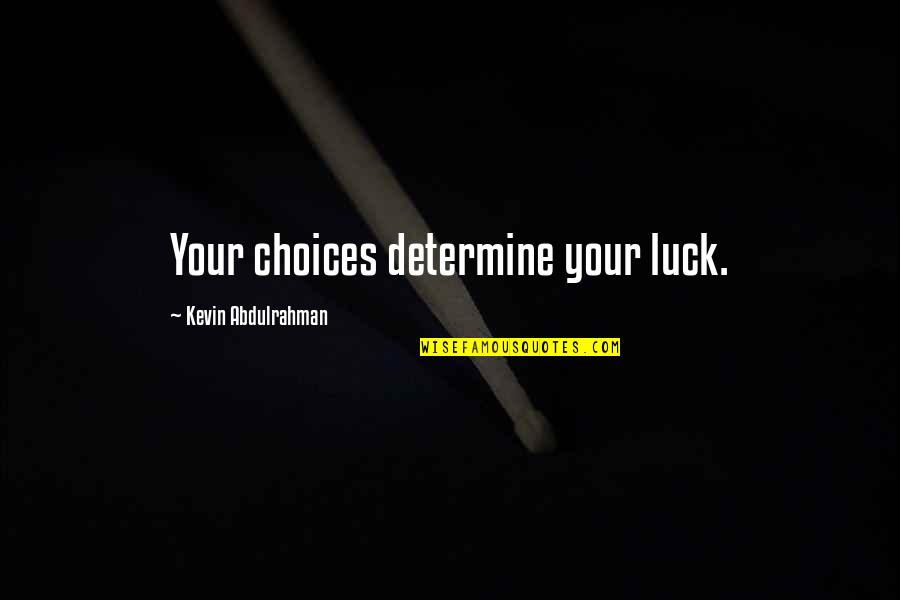 Adombinal Quotes By Kevin Abdulrahman: Your choices determine your luck.