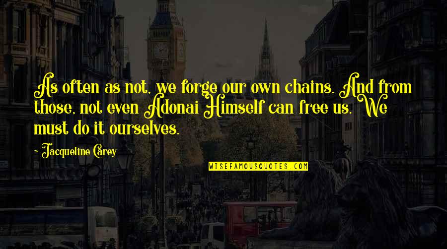 Adonai Quotes By Jacqueline Carey: As often as not, we forge our own Adonai Quotes By Jacqueline Carey: As often as not, we forge our own