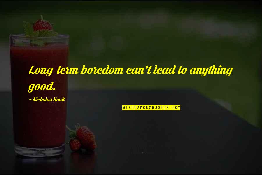 Adonai Song Quotes By Nicholas Hoult: Long-term boredom can't lead to anything good.