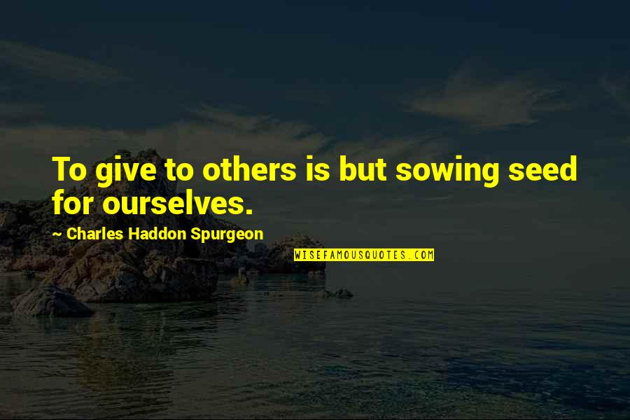 Adonay Construction Quotes By Charles Haddon Spurgeon: To give to others is but sowing seed Adonay Construction Quotes By Charles Haddon Spurgeon: To give to others is but sowing seed