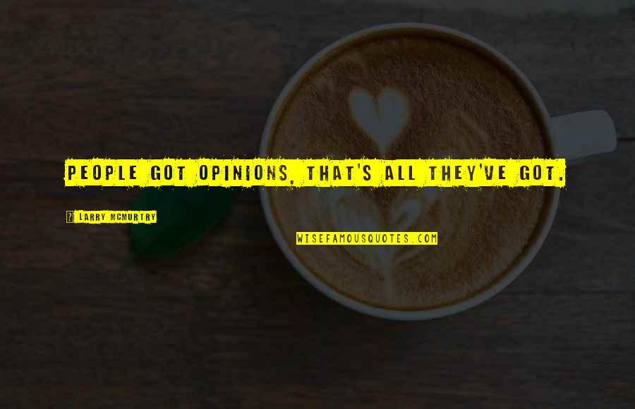 Adonay Merlos Quotes By Larry McMurtry: People got opinions, that's all they've got. Adonay Merlos Quotes By Larry McMurtry: People got opinions, that's all they've got.