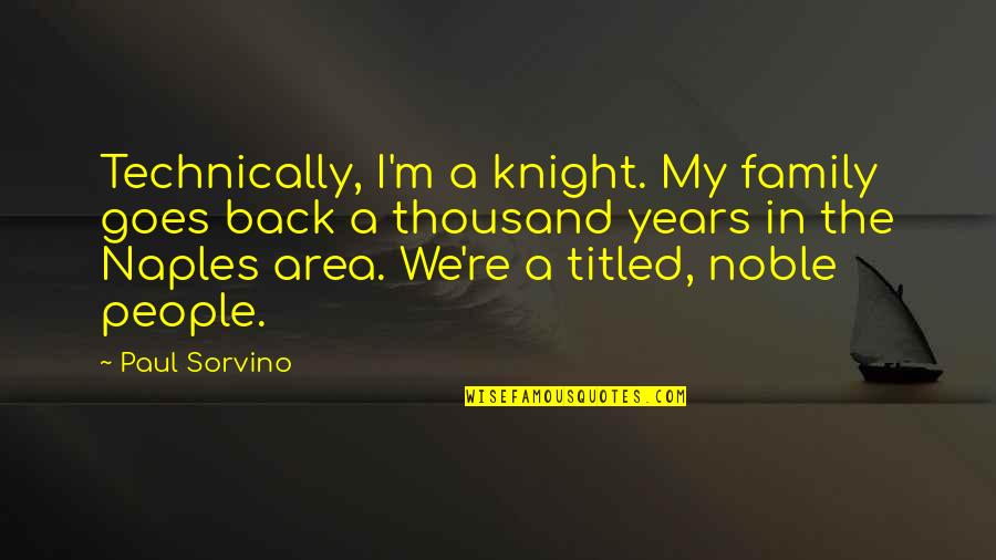 Adonay Merlos Quotes By Paul Sorvino: Technically, I'm a knight. My family goes back