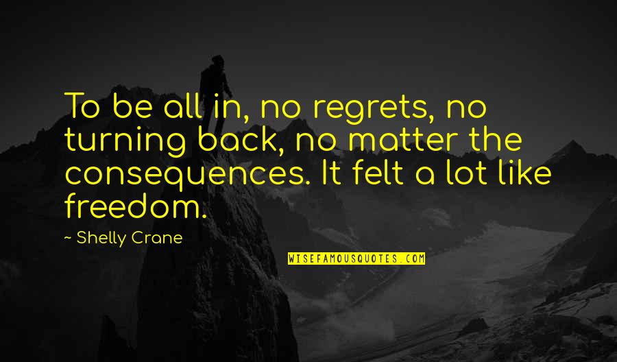 Adonay Merlos Quotes By Shelly Crane: To be all in, no regrets, no turning Adonay Merlos Quotes By Shelly Crane: To be all in, no regrets, no turning