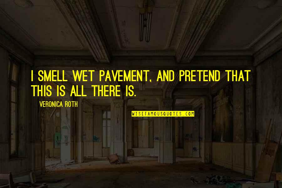 Adonay Merlos Quotes By Veronica Roth: I smell wet pavement, and pretend that this Adonay Merlos Quotes By Veronica Roth: I smell wet pavement, and pretend that this