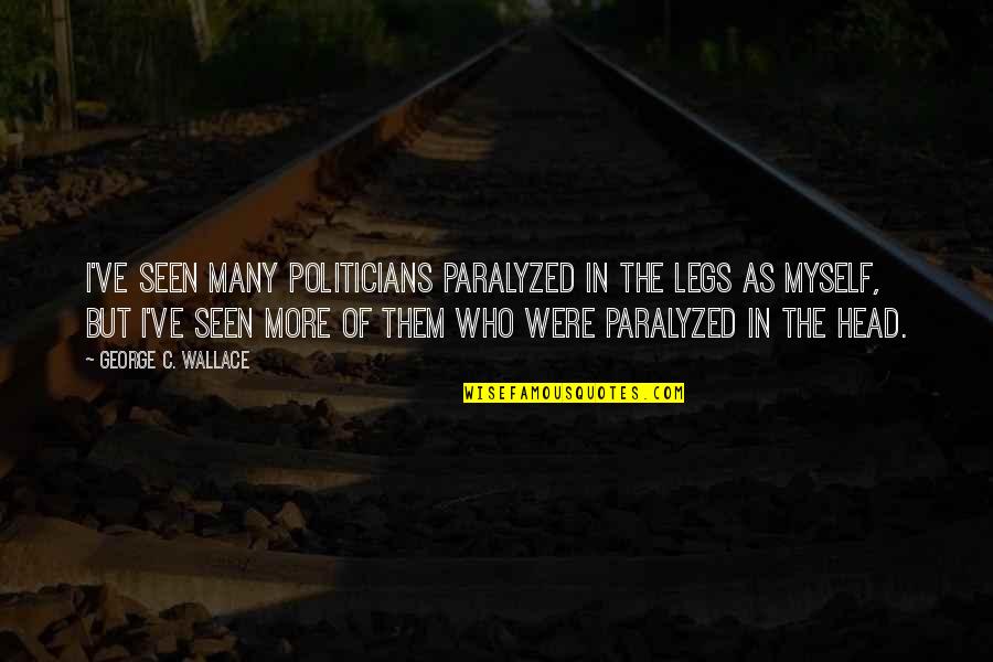 Adonay Samson Quotes By George C. Wallace: I've seen many politicians paralyzed in the legs Adonay Samson Quotes By George C. Wallace: I've seen many politicians paralyzed in the legs