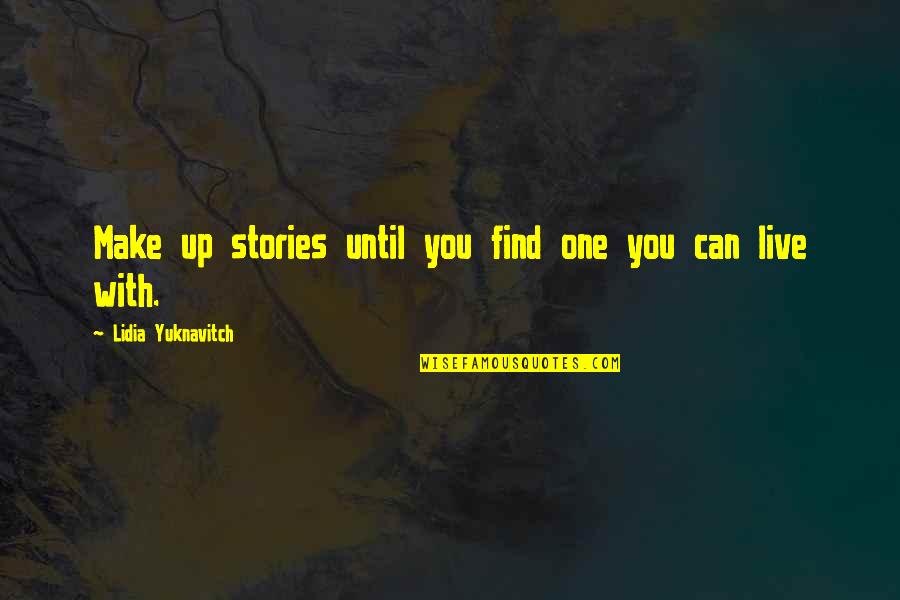 Adonde Quotes By Lidia Yuknavitch: Make up stories until you find one you Adonde Quotes By Lidia Yuknavitch: Make up stories until you find one you