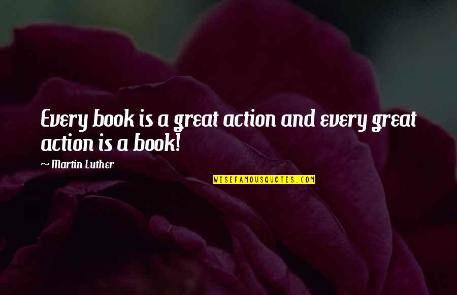 Adonde Quotes By Martin Luther: Every book is a great action and every Adonde Quotes By Martin Luther: Every book is a great action and every
