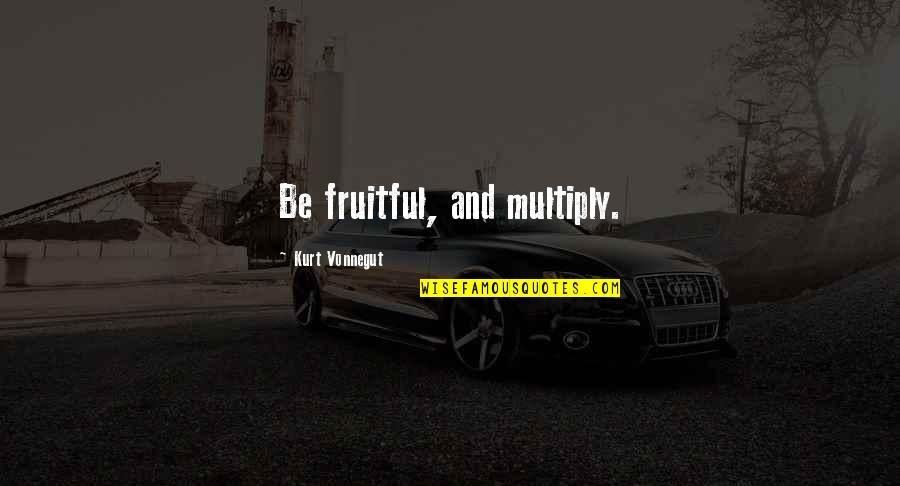 Adonia Lugo Quotes By Kurt Vonnegut: Be fruitful, and multiply.