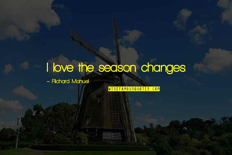 Adonia Lugo Quotes By Richard Manuel: I love the season changes.