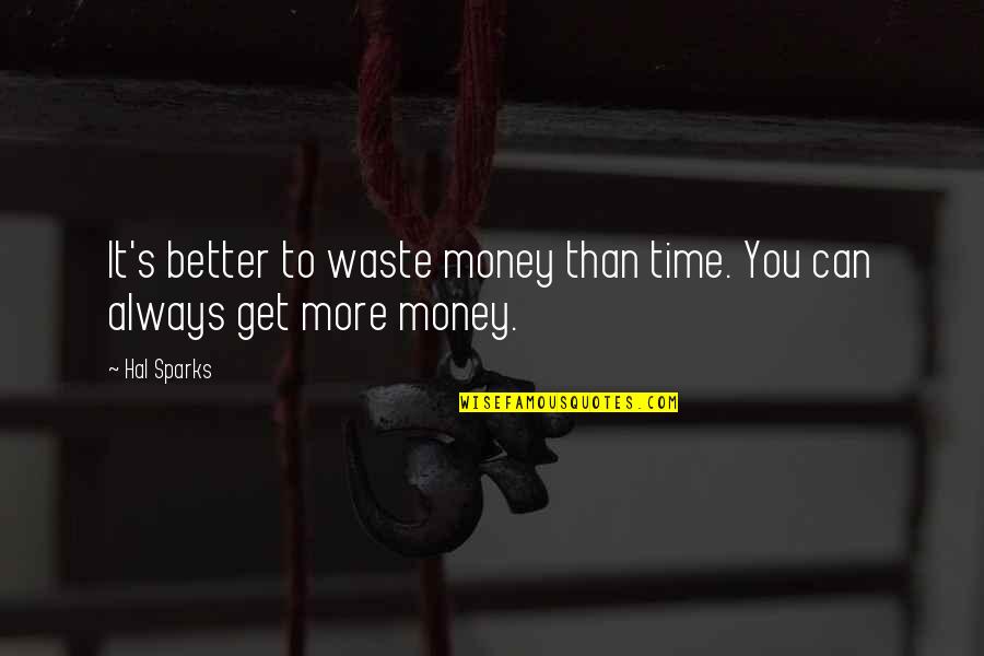 Adonica Dionne Quotes By Hal Sparks: It's better to waste money than time. You