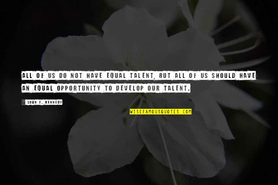 Adonica Dionne Quotes By John F. Kennedy: All of us do not have equal talent,