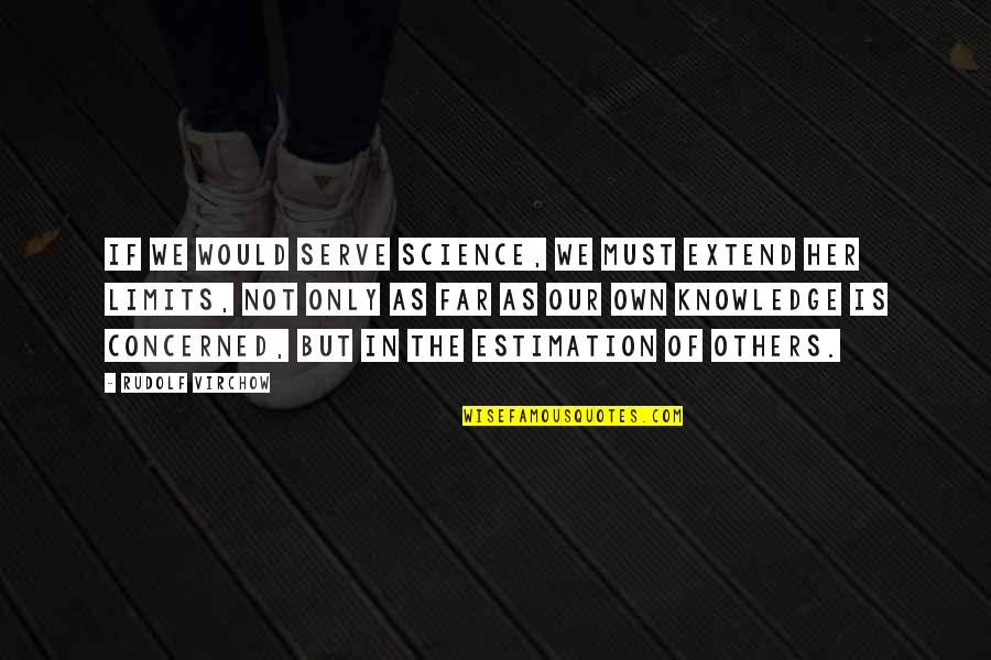 Adonica Dionne Quotes By Rudolf Virchow: If we would serve science, we must extend