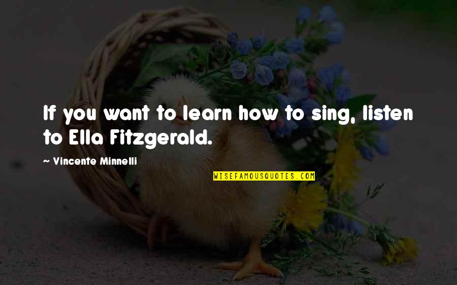 Adonica Starke Quotes By Vincente Minnelli: If you want to learn how to sing,
