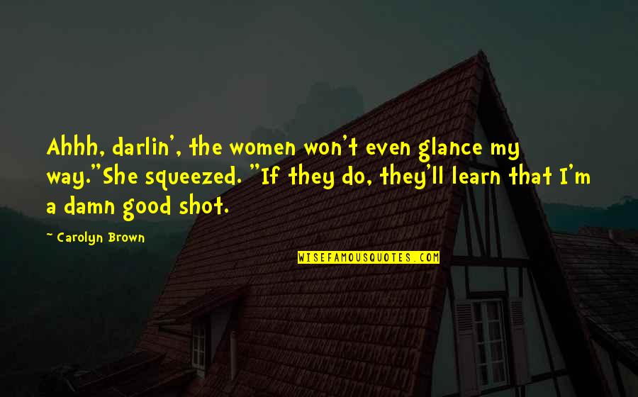Adonides Quotes By Carolyn Brown: Ahhh, darlin', the women won't even glance my