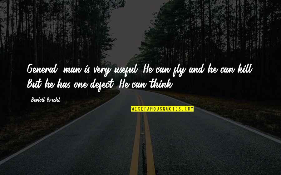 Adoniram Judson Missionary Quotes By Bertolt Brecht: General, man is very useful. He can fly Adoniram Judson Missionary Quotes By Bertolt Brecht: General, man is very useful. He can fly