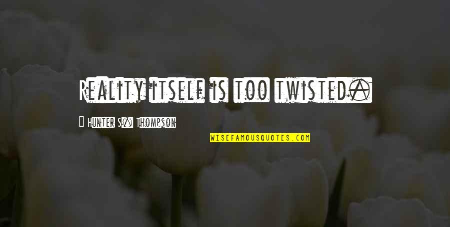 Adoniran Galindo Quotes By Hunter S. Thompson: Reality itself is too twisted. Adoniran Galindo Quotes By Hunter S. Thompson: Reality itself is too twisted.