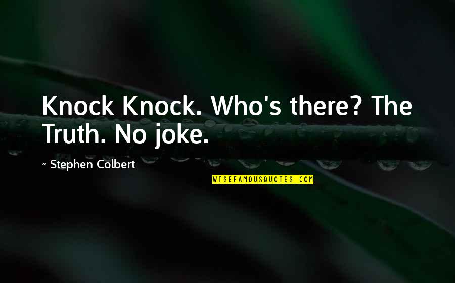 Adoniran Galindo Quotes By Stephen Colbert: Knock Knock. Who's there? The Truth. No joke. Adoniran Galindo Quotes By Stephen Colbert: Knock Knock. Who's there? The Truth. No joke.