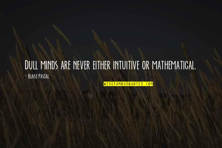 Adonis Johnson Quotes By Blaise Pascal: Dull minds are never either intuitive or mathematical.