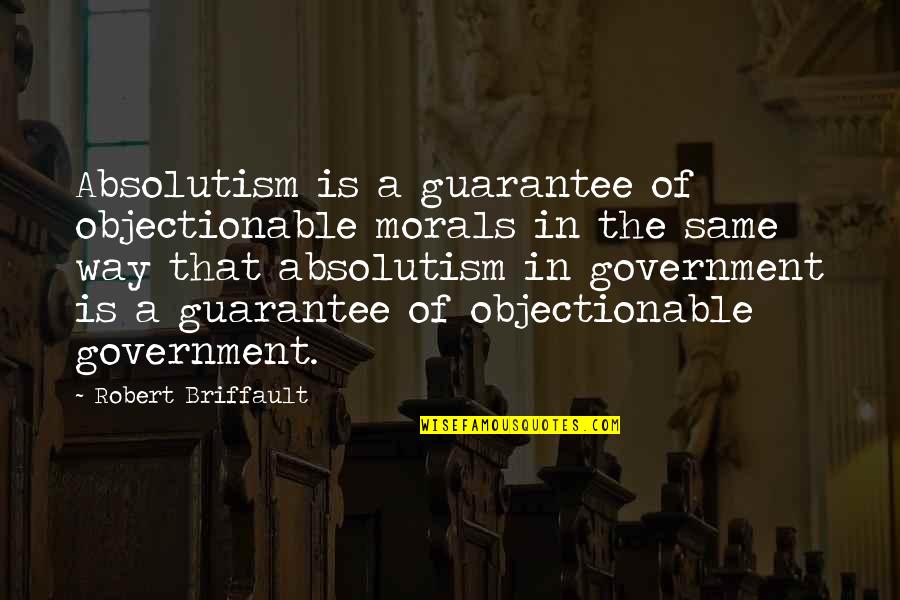 Adonis Love Quotes By Robert Briffault: Absolutism is a guarantee of objectionable morals in