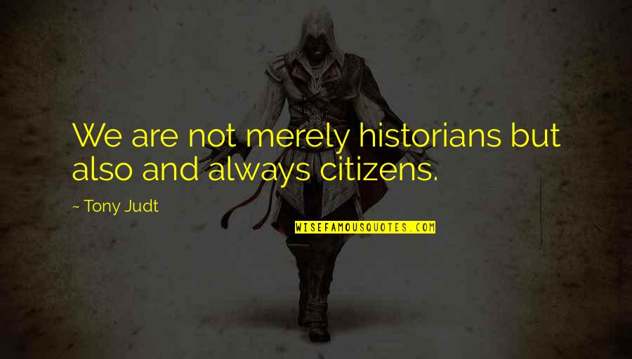 Adonis Poet Quotes By Tony Judt: We are not merely historians but also and