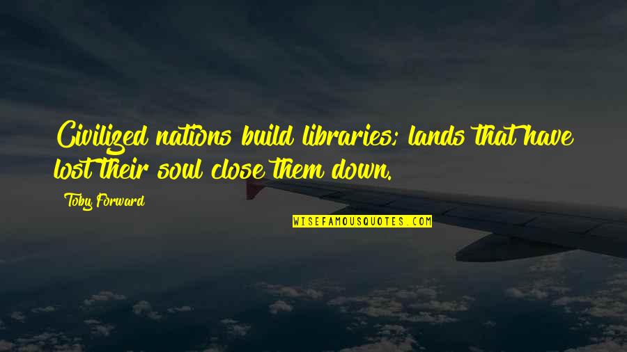 Adonoi Quotes By Toby Forward: Civilized nations build libraries; lands that have lost