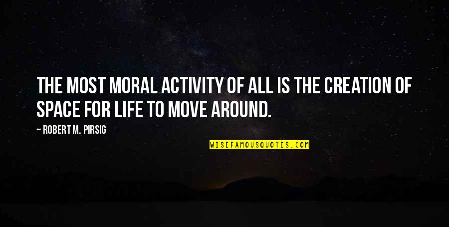 Adooption Quotes By Robert M. Pirsig: The most moral activity of all is the