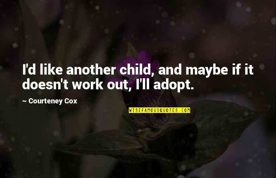 Adopt A Child Quotes By Courteney Cox: I'd like another child, and maybe if it