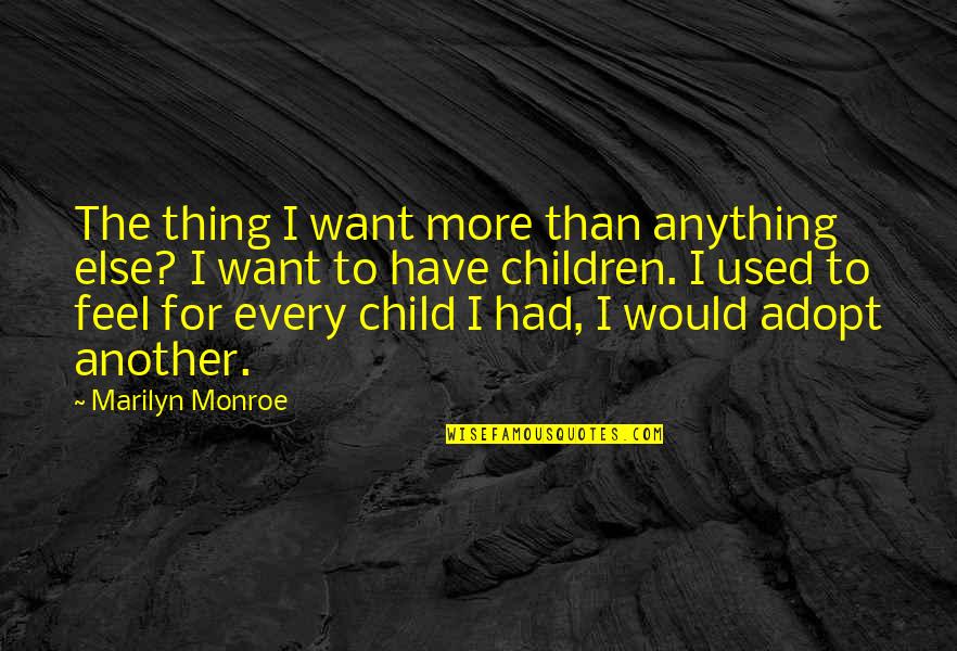 Adopt A Child Quotes By Marilyn Monroe: The thing I want more than anything else?