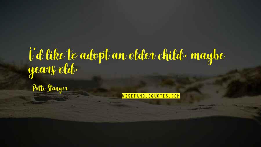 Adopt A Child Quotes By Patti Stanger: I'd like to adopt an older child, maybe