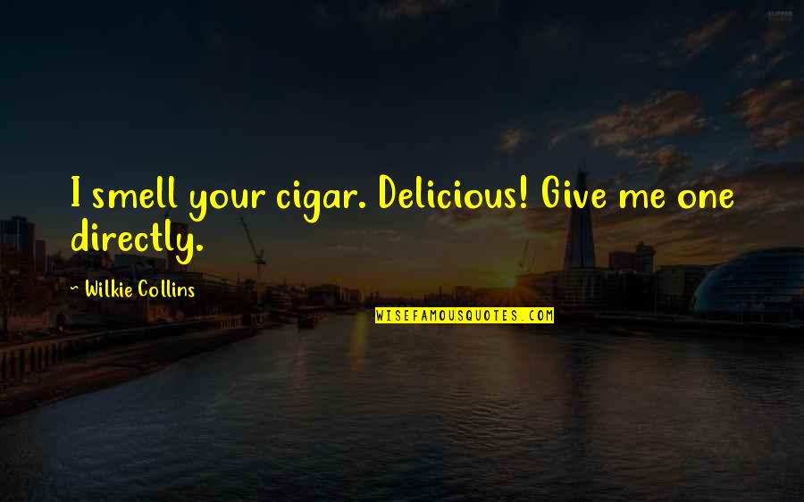 Adopt A New Attitude Quotes By Wilkie Collins: I smell your cigar. Delicious! Give me one