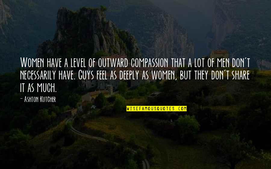 Adopt A Plant Quotes By Ashton Kutcher: Women have a level of outward compassion that
