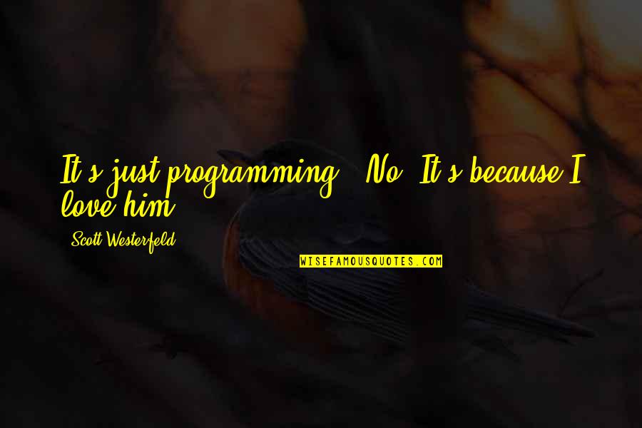 Adopt A Plant Quotes By Scott Westerfeld: It's just programming" "No. It's because I love Adopt A Plant Quotes By Scott Westerfeld: It's just programming" "No. It's because I love